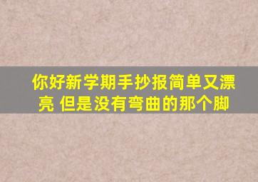 你好新学期手抄报简单又漂亮 但是没有弯曲的那个脚